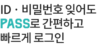 ID, 비밀번호 잊어도 PASS로 간편하고 빠르게 로그인