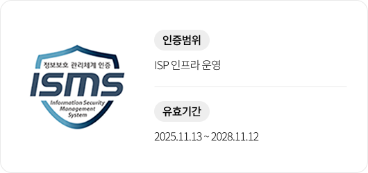 ISMS. 정보보호 관리체계 인증. Information Security Management System. 인증범위 ISP 인프라 운영, 유효기간 2025년 11월 13일부터 2028년 11월 12일.